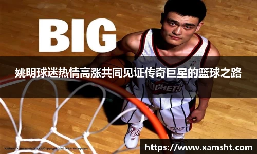 姚明球迷热情高涨共同见证传奇巨星的篮球之路