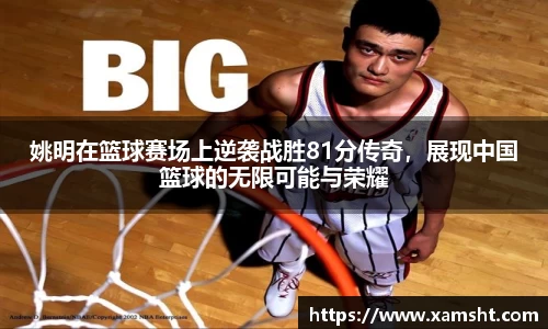 姚明在篮球赛场上逆袭战胜81分传奇，展现中国篮球的无限可能与荣耀
