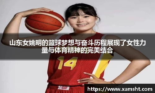 山东女姚明的篮球梦想与奋斗历程展现了女性力量与体育精神的完美结合